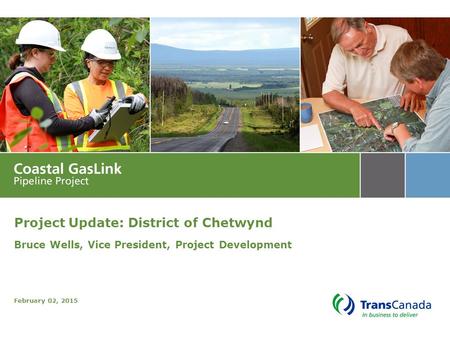Confidential Project Update: District of Chetwynd Bruce Wells, Vice President, Project Development February 02, 2015.