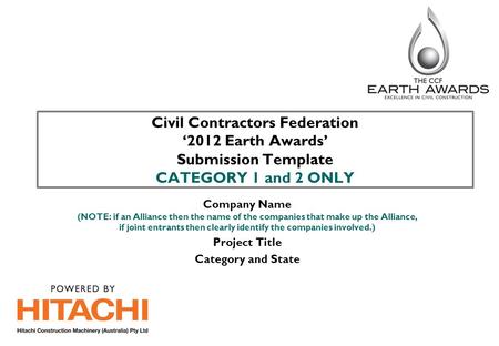 Civil Contractors Federation ‘2012 Earth Awards’ Submission Template CATEGORY 1 and 2 ONLY Company Name (NOTE: if an Alliance then the name of the companies.