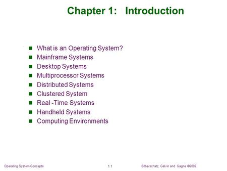 Silberschatz, Galvin and Gagne  2002 1.1 Operating System Concepts Chapter 1: Introduction What is an Operating System? Mainframe Systems Desktop Systems.