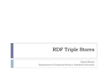 RDF Triple Stores Nipun Bhatia Department of Computer Science. Stanford University.