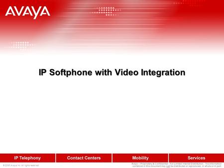 © 2006 Avaya Inc. All rights reserved. Avaya – Proprietary & Confidential. For Limited Internal Distribution. The information contained in this document.