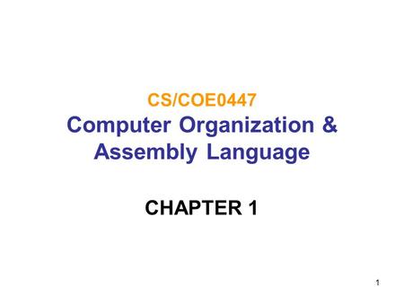 1 CS/COE0447 Computer Organization & Assembly Language CHAPTER 1.