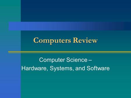 Computers Review Computer Science – Hardware, Systems, and Software.