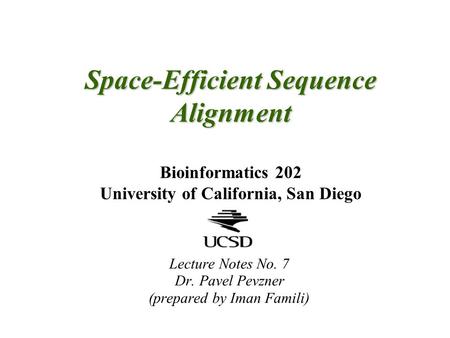 Space-Efficient Sequence Alignment Space-Efficient Sequence Alignment Bioinformatics 202 University of California, San Diego Lecture Notes No. 7 Dr. Pavel.