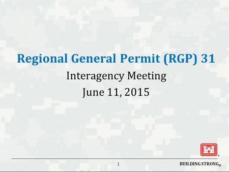 BUILDING STRONG ® 1 Regional General Permit (RGP) 31 Interagency Meeting June 11, 2015.