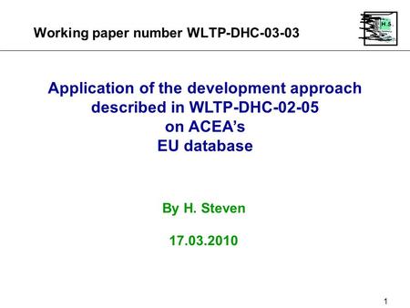 Working paper number WLTP-DHC-03-03 1 Application of the development approach described in WLTP-DHC-02-05 on ACEA’s EU database By H. Steven 17.03.2010.