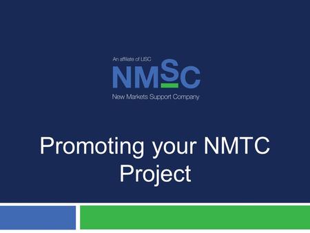 Promoting your NMTC Project. Program Extension  Promote your NMTC project and help get the program extended:  We need to make them aware that the New.