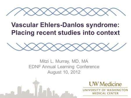 Vascular Ehlers-Danlos syndrome: Placing recent studies into context Mitzi L. Murray, MD, MA EDNF Annual Learning Conference August 10, 2012.