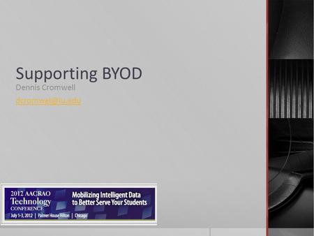 Supporting BYOD Dennis Cromwell Supporting BYOD  CISCO Study – 15B devices capable of connecting to a network by 2015  The Consumerization.