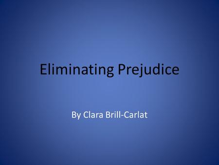 Eliminating Prejudice By Clara Brill-Carlat. Goals for an Ideal Middle School Safe environment for school community Eliminate prejudice Eliminate prejudice-related.