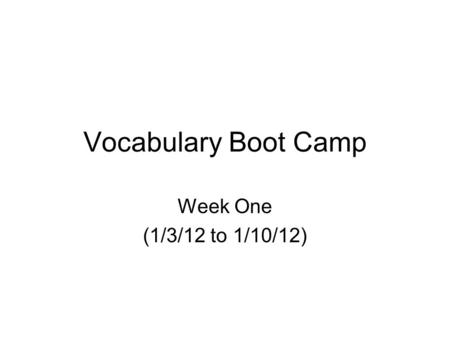 Vocabulary Boot Camp Week One (1/3/12 to 1/10/12).