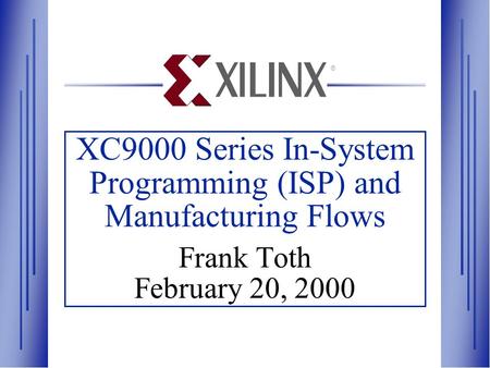 XC9000 Series In-System Programming (ISP) and Manufacturing Flows Frank Toth February 20, 2000 ®