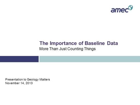 The Importance of Baseline Data More Than Just Counting Things Presentation to Geology Matters November 14, 2013.