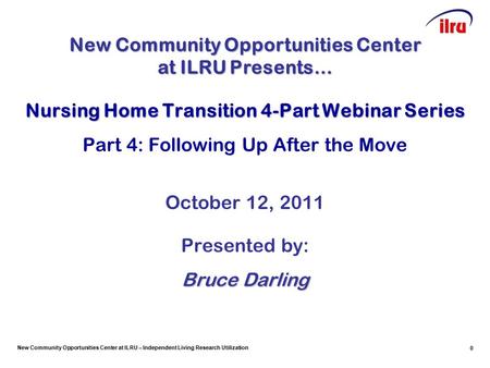 New Community Opportunities Center at ILRU – Independent Living Research Utilization 0 Nursing Home Transition 4-Part Webinar Series Part 4: Following.