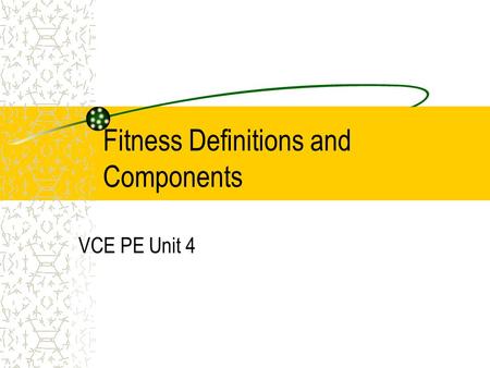 Fitness Definitions and Components VCE PE Unit 4.