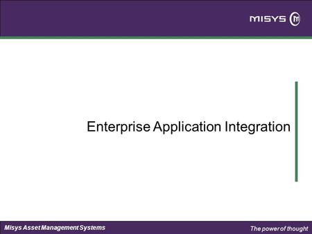 The power of thought Misys Asset Management Systems Enterprise Application Integration.