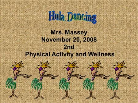 Mrs. Massey November 20, 2008 2nd Physical Activity and Wellness.