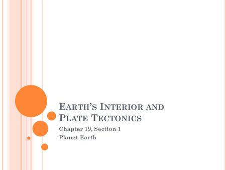 E ARTH ’ S I NTERIOR AND P LATE T ECTONICS Chapter 19, Section 1 Planet Earth.