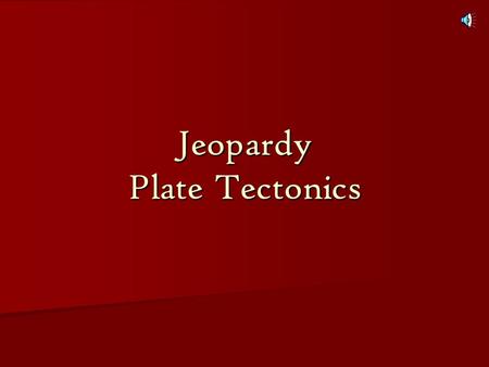 Jeopardy Plate Tectonics “ON THE Move” with Plate tectonics! Earth’s Layers Plate Boundari es Geologic Activity EvidenceRocks! Rock Cycle 100 200 300.