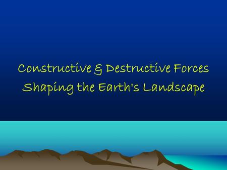 Constructive & Destructive Forces Shaping the Earth's Landscape