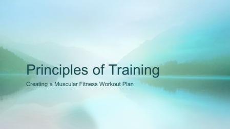 Principles of Training Creating a Muscular Fitness Workout Plan.