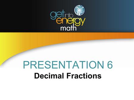 PRESENTATION 6 Decimal Fractions