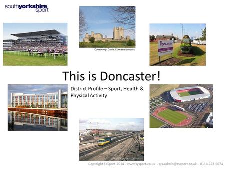 This is Doncaster! District Profile – Sport, Health & Physical Activity Copyright SYSport 2014 -  - - 0114 223.