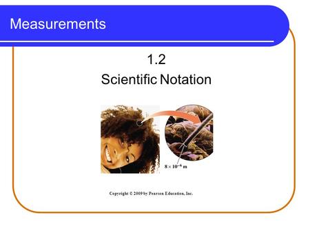 Measurements 1.2 Scientific Notation Copyright © 2009 by Pearson Education, Inc.