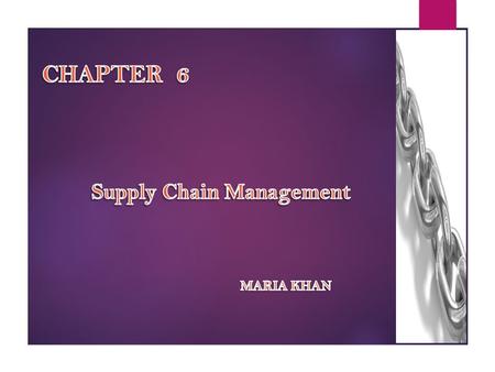 CHAPTER 6 Supply Chain Management MARIA KHAN
