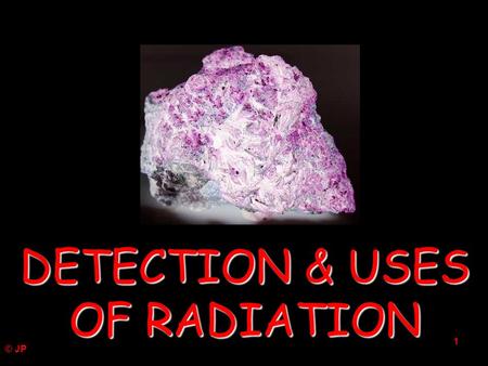 DETECTION & USES OF RADIATION