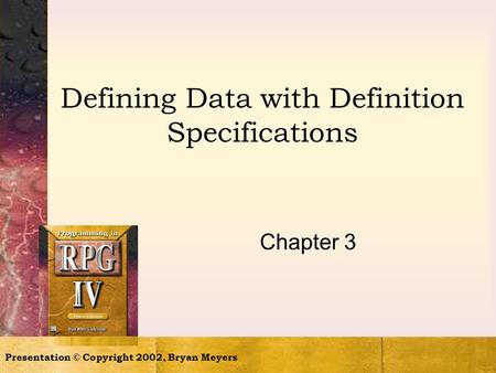 Presentation © Copyright 2002, Bryan Meyers Defining Data with Definition Specifications Chapter 3.