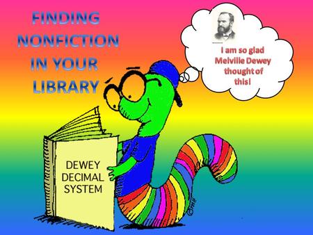 INFORMATION Melvil Dewey understood that all information needs to be organized so we can find, understand, and use it.