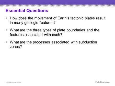 Essential Questions How does the movement of Earth’s tectonic plates result in many geologic features? What are the three types of plate boundaries and.