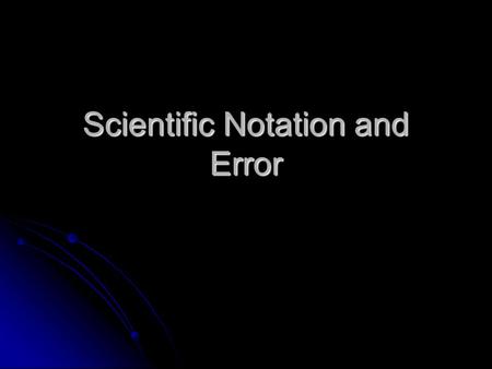 Scientific Notation and Error. In science, we deal with some very LARGE numbers: 1 mole = 602000000000000000000000 In science, we deal with some very.