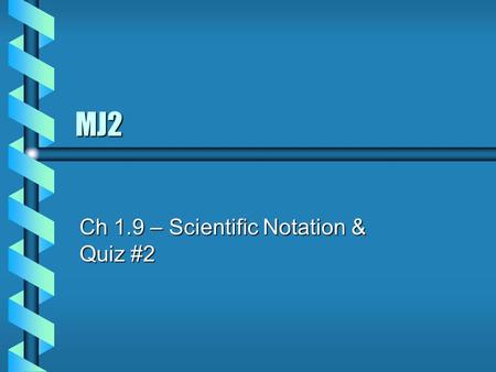 MJ2 Ch 1.9 – Scientific Notation & Quiz #2. Bellwork Please take out your assignment from yesterday and leave it on your desk for me to check.Please take.