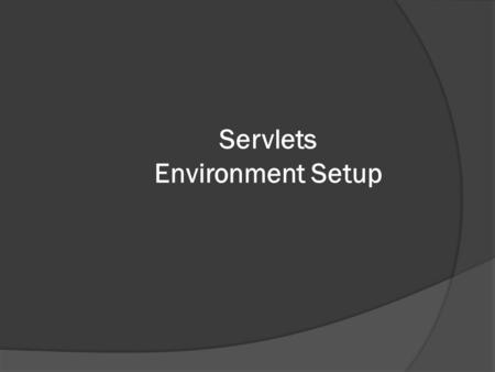 Servlets Environment Setup. Agenda:  Setting up Java Development Kit  Setting up Web Server: Tomcat  Setting up CLASSPATH.