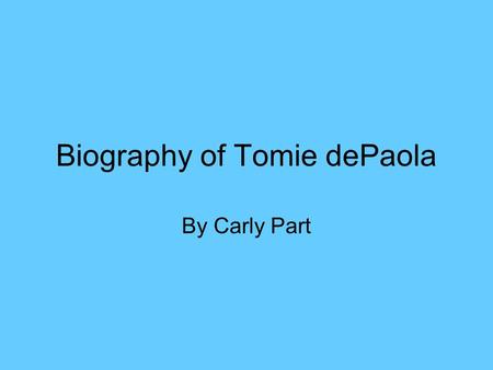 Biography of Tomie dePaola By Carly Part. Childhood of Thomas Anthony de Paola… Born on September 15, 1934 in Meriden, Connecticut. Two parents, father.