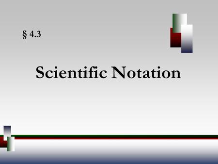 § 4.3 Scientific Notation. Angel, Elementary Algebra, 7ed 2 Scientific Notation A number written in scientific notation is written as a number greater.