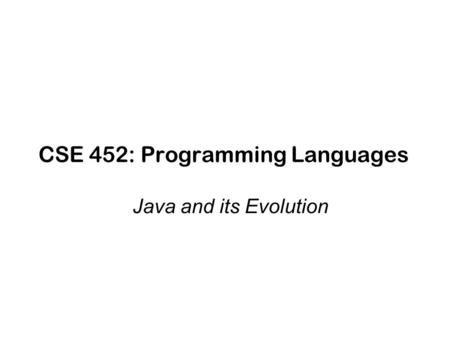CSE 452: Programming Languages Java and its Evolution.
