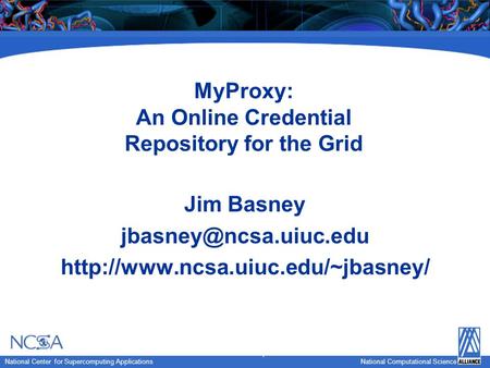 National Computational Science National Center for Supercomputing Applications National Computational Science MyProxy: An Online Credential Repository.