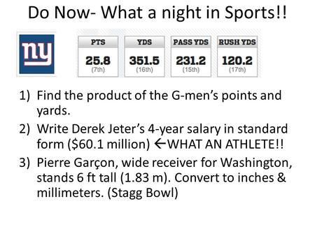Do Now- What a night in Sports!! 1)Find the product of the G-men’s points and yards. 2)Write Derek Jeter’s 4-year salary in standard form ($60.1 million)