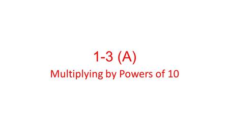 1-3 (A) Multiplying by Powers of 10. Rule Multiplying a decimal by a power of 10 greater than 1 moves the decimal point to the right the same number of.