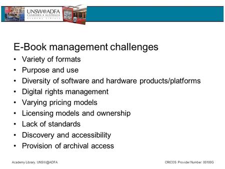 Academy Library, CRICOS Provider Number: 00100G E-Book management challenges Variety of formats Purpose and use Diversity of software and hardware.