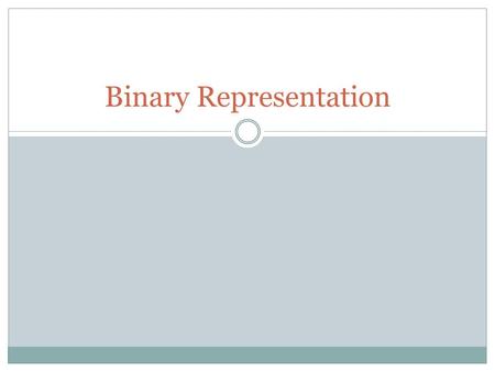 Binary Representation. Binary Representation for Numbers Assume 4-bit numbers 5 as an integer  0101 -5 as an integer  How? 5.0 as a real number  How?