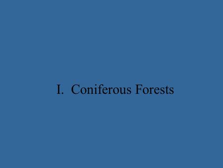 I. Coniferous Forests A. Climate/defintion 1. Coniferous means cone-bearing do coniferous forests are made of cone- bearing trees 2. Have needle like.