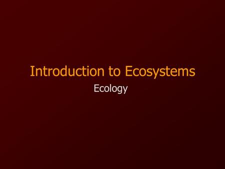 Introduction to Ecosystems Ecology. Ecology is the study of organisms and their interaction with the environment. –An organism is any living thing Examples: