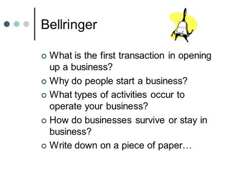 Bellringer What is the first transaction in opening up a business? Why do people start a business? What types of activities occur to operate your business?
