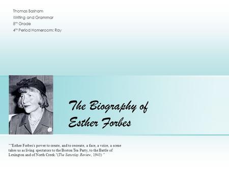 The Biography of Esther Forbes “ Esther Forbes's power to create, and to recreate, a face, a voice, a scene takes us as living spectators to the Boston.