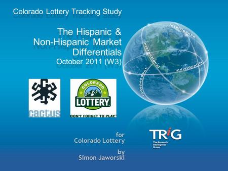 For Colorado Lottery by Simon Jaworski Colorado Lottery Tracking Study The Hispanic & Non-Hispanic Market Differentials October 2011 (W3)