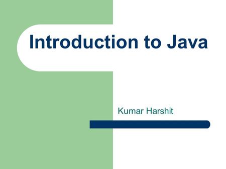 Introduction to Java Kumar Harshit. Objectives ( 목적지 ) At the end of the lesson, the student should be able to: ● Describe the features of Java technology.